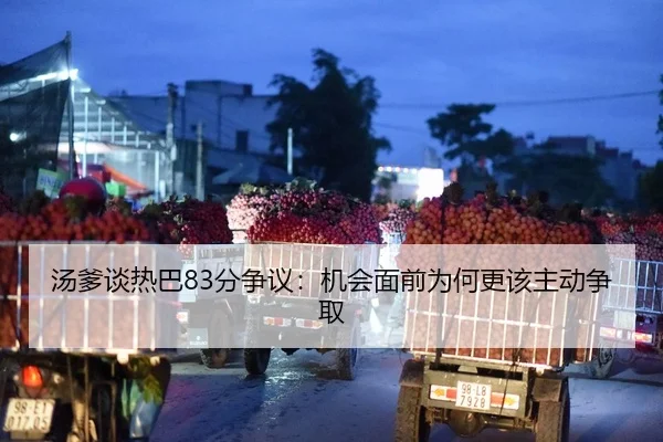 汤爹谈热巴83分争议:机会面前为何更该主动争取(MangoSport)